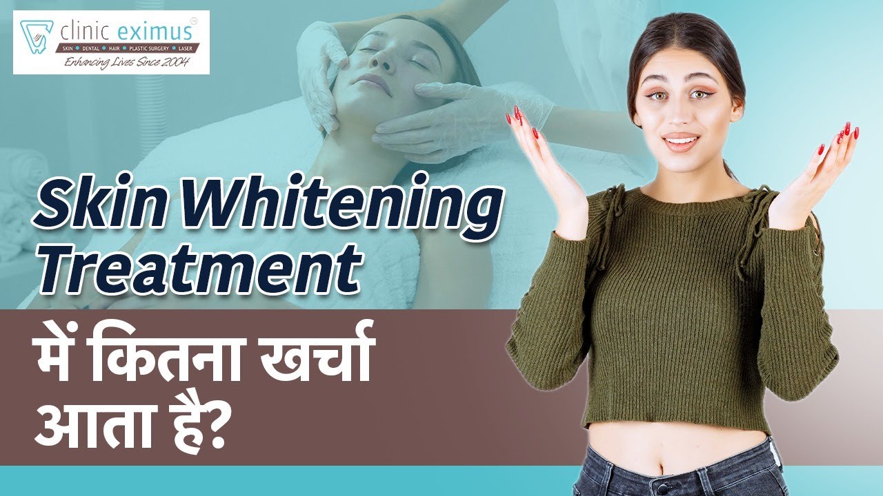 Cost of Skin Whitening Treatment | Options Available for Skin Whitening Treatment and its Cost