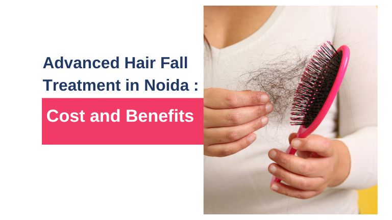 Advanced Hair Fall Treatment in Noida : Cost and Benefits